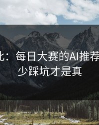 原来如此：每日大赛的AI推荐怎么用？少踩坑才是真