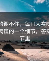 今晚真的绷不住，每日大赛吃瓜更新了：最离谱的一个细节，答案藏在细节里