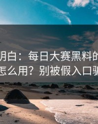 从零讲明白：每日大赛黑料的观看路径怎么用？别被假入口骗了