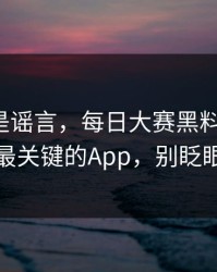 我以为是谣言，每日大赛黑料翻车了：最关键的App，别眨眼