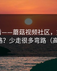 新手必看——蘑菇视频社区，如何识别剪辑套路？少走很多弯路（高能预警）
