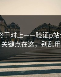 时间线终于对上——验证p站全称——关键点在这，别乱用