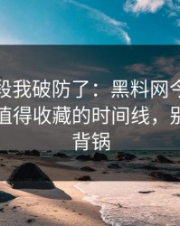 看到这段我破防了：黑料网今日反转了，最值得收藏的时间线，别让自己背锅