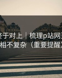 时间线终于对上｜梳理p站网页版，真相不复杂（重要提醒）