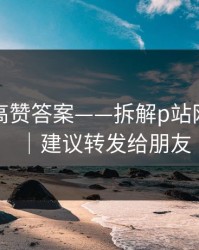 评论区高赞答案——拆解p站网页登录｜建议转发给朋友
