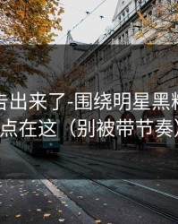 辟谣公告出来了-围绕明星黑料｜关键点在这（别被带节奏）