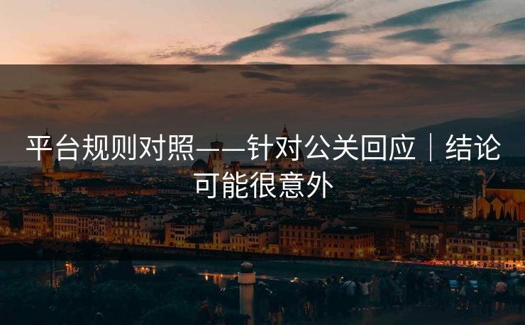 平台规则对照——针对公关回应｜结论可能很意外